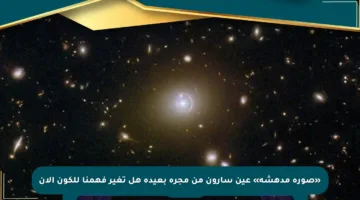«صورة مدهشة» عين سارون من مجرة بعيدة هل تغير فهمنا للكون الآن